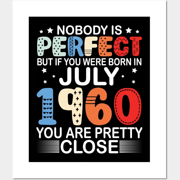 Nobody Is Perfect But If You Were Born In July 1960 You Are Pretty Close Happy Birthday 60 Years Old Wall Art by bakhanh123